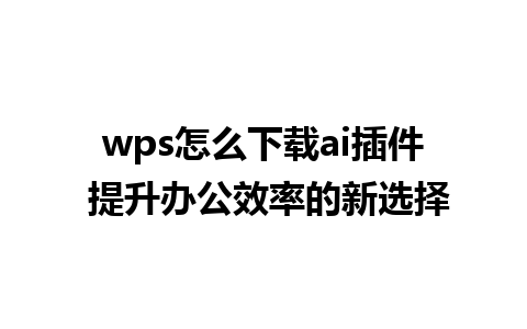 wps怎么下载ai插件 提升办公效率的新选择