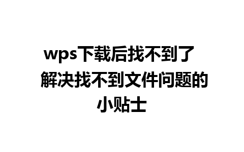 wps下载后找不到了  解决找不到文件问题的小贴士