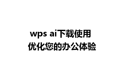 wps ai下载使用 优化您的办公体验