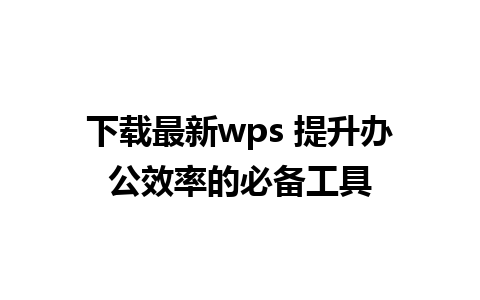 下载最新wps 提升办公效率的必备工具