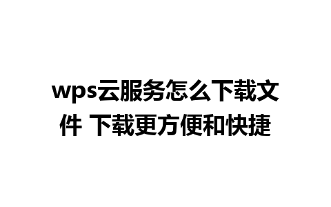 wps云服务怎么下载文件 下载更方便和快捷