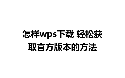 怎样wps下载 轻松获取官方版本的方法