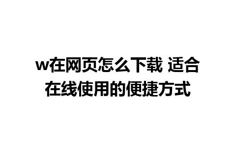 w在网页怎么下载 适合在线使用的便捷方式