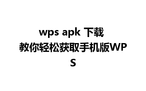 wps apk 下载 教你轻松获取手机版WPS