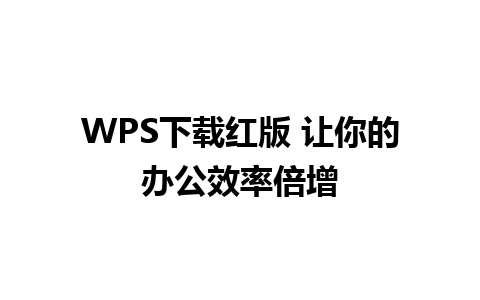 WPS下载红版 让你的办公效率倍增