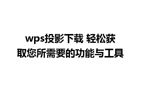 wps投影下载 轻松获取您所需要的功能与工具