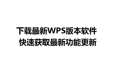 下载最新WPS版本软件 快速获取最新功能更新