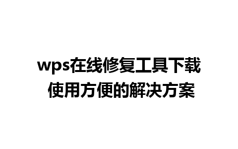 wps在线修复工具下载 使用方便的解决方案