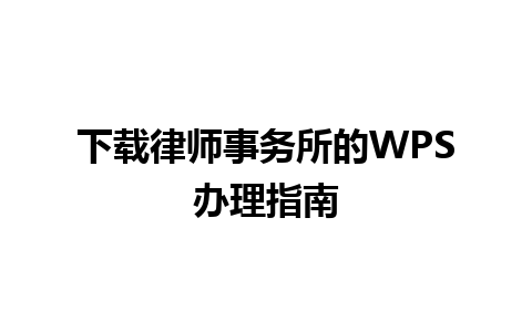 下载律师事务所的WPS办理指南 