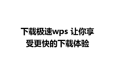 下载极速wps 让你享受更快的下载体验