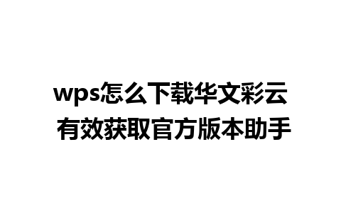 wps怎么下载华文彩云 有效获取官方版本助手