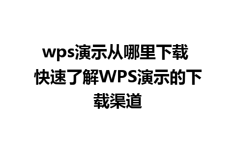 wps演示从哪里下载 快速了解WPS演示的下载渠道