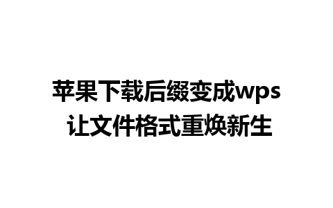 苹果下载后缀变成wps 让文件格式重焕新生