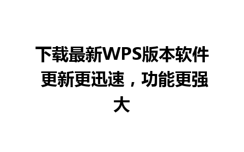 下载最新WPS版本软件 更新更迅速，功能更强大