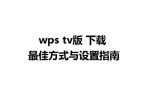 wps tv版 下载 最佳方式与设置指南