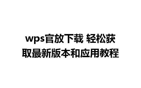 wps官放下载 轻松获取最新版本和应用教程