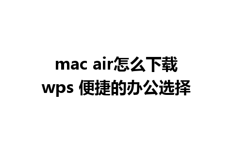 mac air怎么下载wps 便捷的办公选择