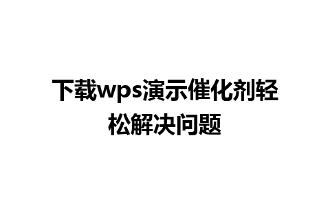 下载wps演示催化剂轻松解决问题