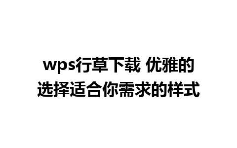 wps行草下载 优雅的选择适合你需求的样式