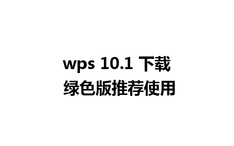 wps 10.1 下载 绿色版推荐使用