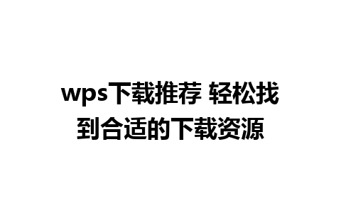 wps下载推荐 轻松找到合适的下载资源