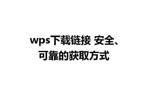 wps下载链接 安全、可靠的获取方式