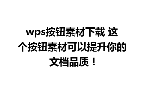 wps按钮素材下载 这个按钮素材可以提升你的文档品质！