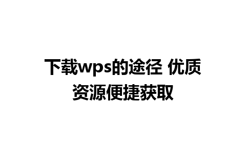 下载wps的途径 优质资源便捷获取