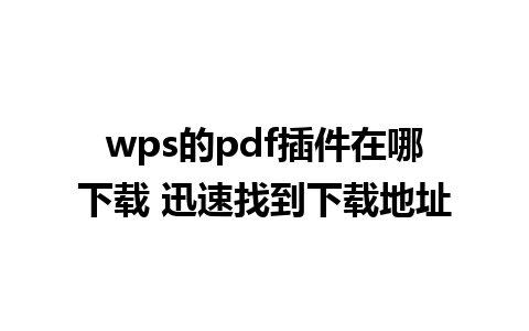 wps的pdf插件在哪下载 迅速找到下载地址