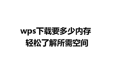 wps下载要多少内存 轻松了解所需空间