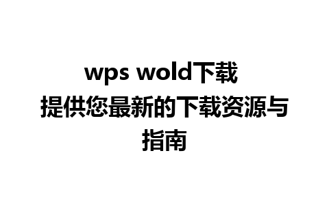 wps wold下载 提供您最新的下载资源与指南