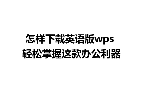 怎样下载英语版wps 轻松掌握这款办公利器