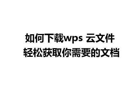 如何下载wps 云文件 轻松获取你需要的文档