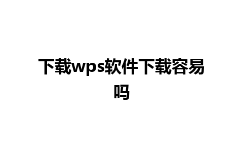 下载wps软件下载容易吗