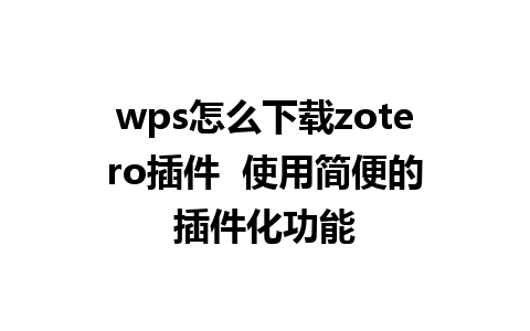 wps怎么下载zotero插件  使用简便的插件化功能