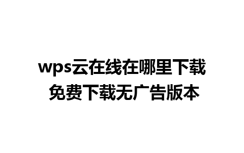 wps云在线在哪里下载 免费下载无广告版本