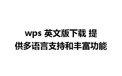 wps 英文版下载 提供多语言支持和丰富功能