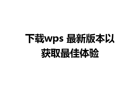 下载wps 最新版本以获取最佳体验