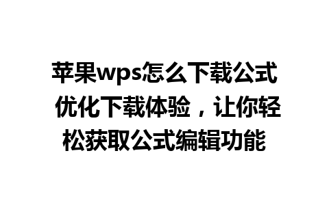 苹果wps怎么下载公式 优化下载体验，让你轻松获取公式编辑功能