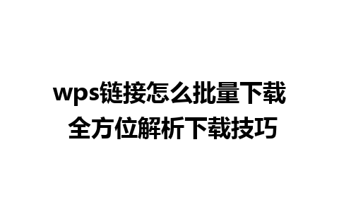 wps链接怎么批量下载 全方位解析下载技巧