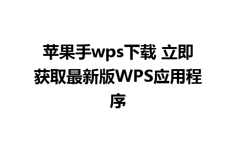 苹果手wps下载 立即获取最新版WPS应用程序