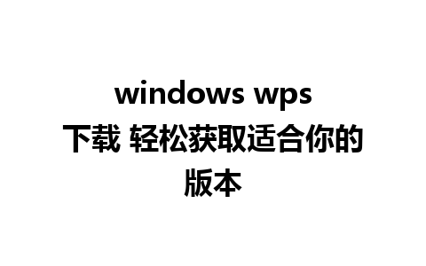 windows wps下载 轻松获取适合你的版本