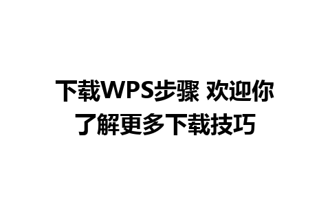 下载WPS步骤 欢迎你了解更多下载技巧