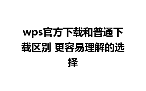 wps官方下载和普通下载区别 更容易理解的选择