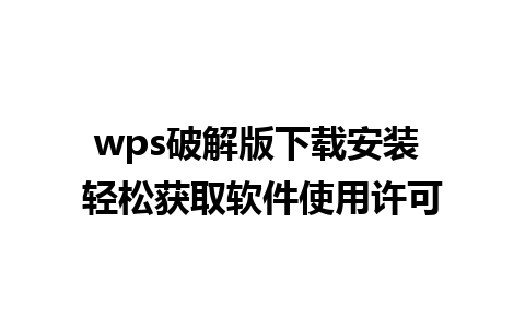 wps破解版下载安装 轻松获取软件使用许可