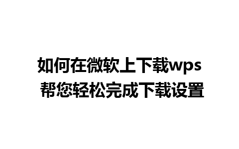 如何在微软上下载wps 帮您轻松完成下载设置