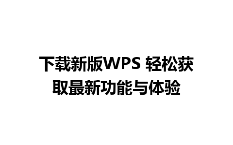 下载新版WPS 轻松获取最新功能与体验