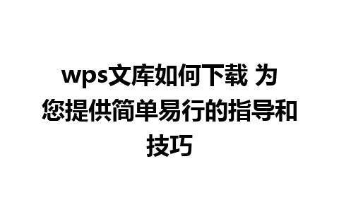 wps文库如何下载 为您提供简单易行的指导和技巧