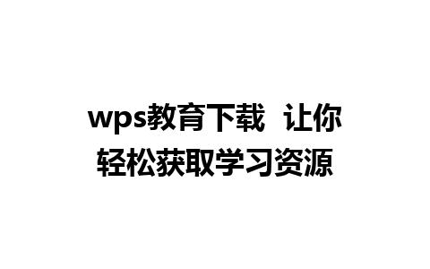 wps教育下载  让你轻松获取学习资源