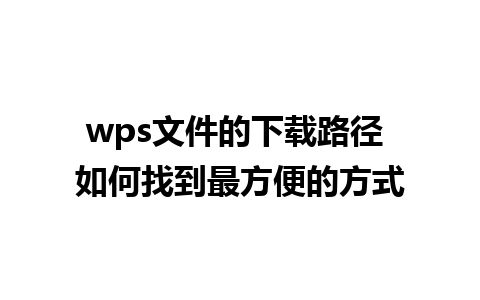 wps文件的下载路径 如何找到最方便的方式